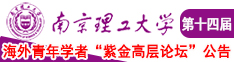 看免费操逼南京理工大学第十四届海外青年学者紫金论坛诚邀海内外英才！